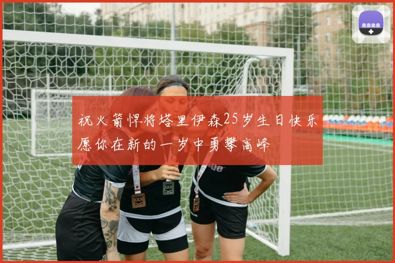 祝火箭悍将塔里伊森25岁生日快乐愿你在新的一岁中勇攀高峰