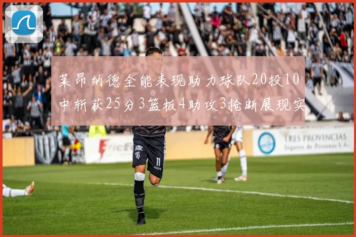 莱昂纳德全能表现助力球队20投10中斩获25分3篮板4助攻3抢断展现实力
